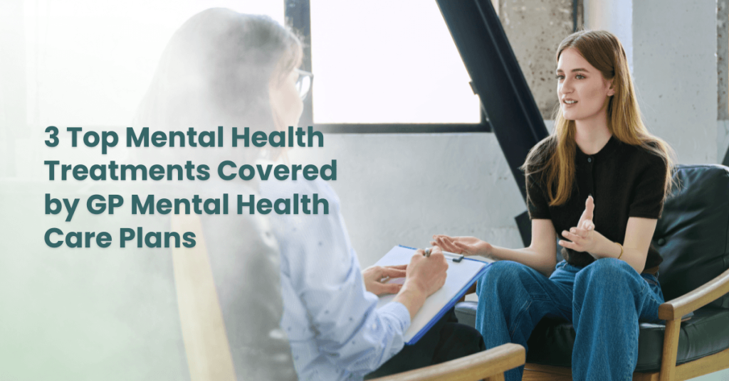 3 Top Mental Health Treatments Covered by GP Mental Health Care Plans 