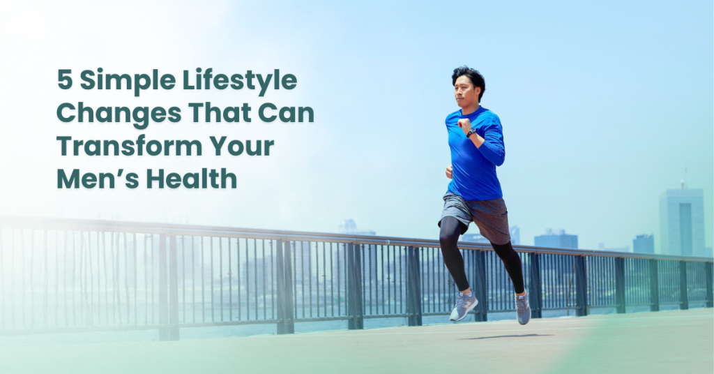 5 Simple Lifestyle Changes That Can Transform Your Men’s Health