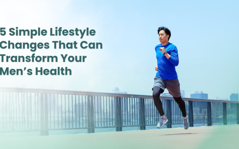 5 Simple Lifestyle Changes That Can Transform Your Men’s Health