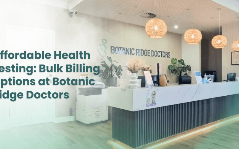 Affordable Health Testing: Bulk Billing Options at Botanic Ridge Doctors 