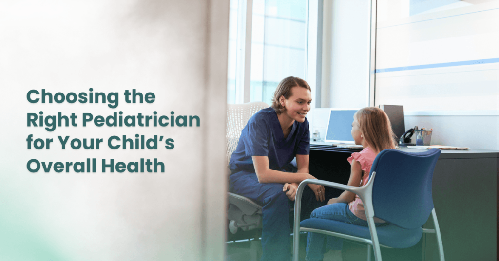 Choosing the Right Pediatrician for Your Child’s Overall Health 