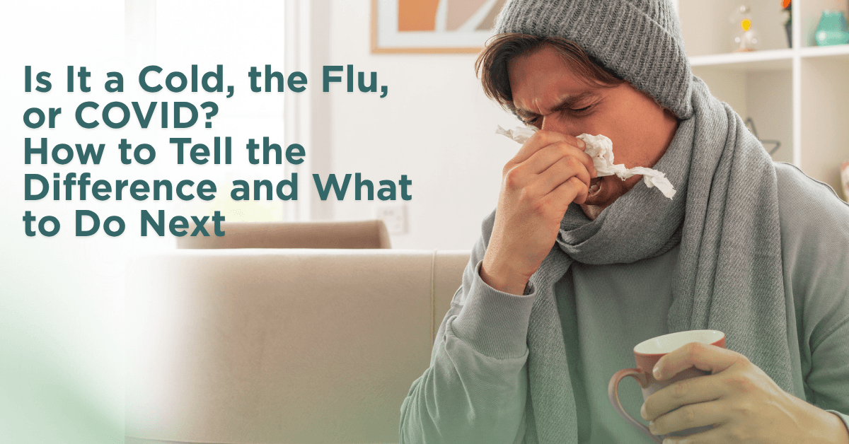 Is It a Cold, the Flu, or COVID? How to Tell the Difference and What to Do Next 