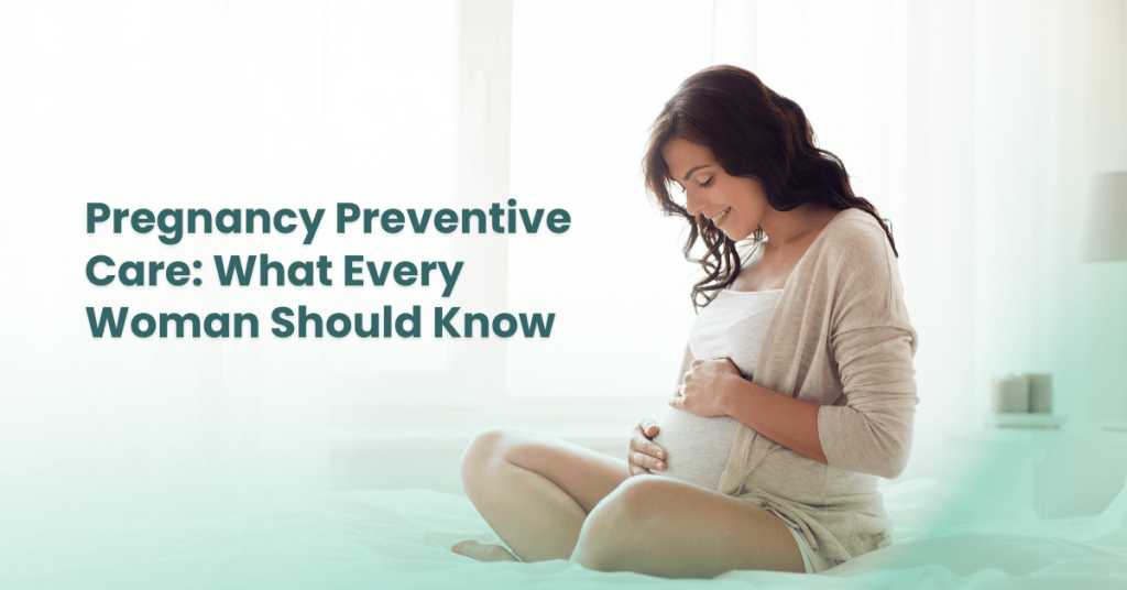Pregnancy Preventive Care: What Every Woman Should Know 