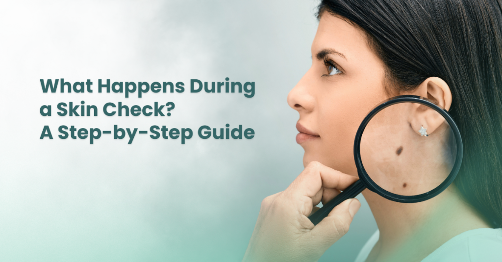 What Happens During a Skin Check? A Step-by-Step Guide