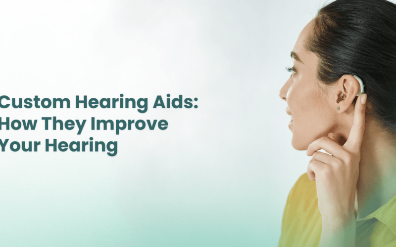 Custom Hearing Aids: How They Improve Your Hearing
