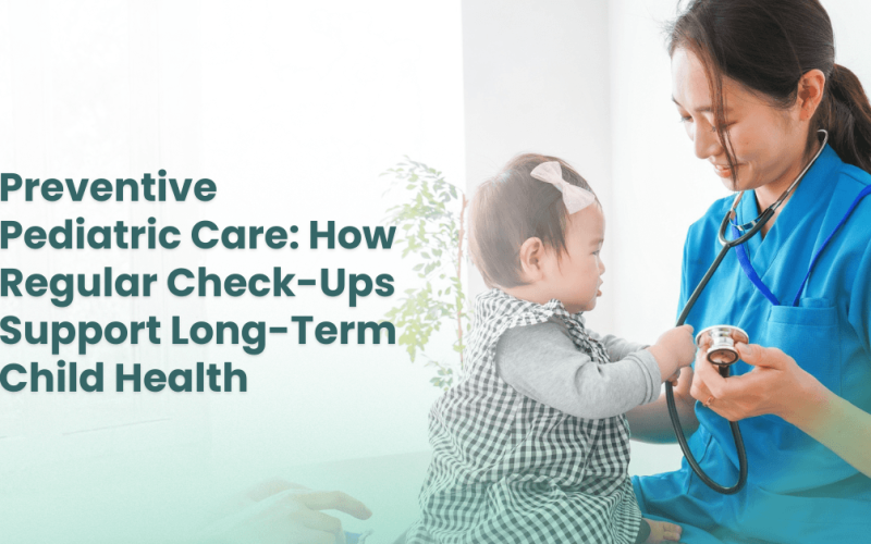 Preventive Pediatric Care: Regular Check-Ups Support Child Health