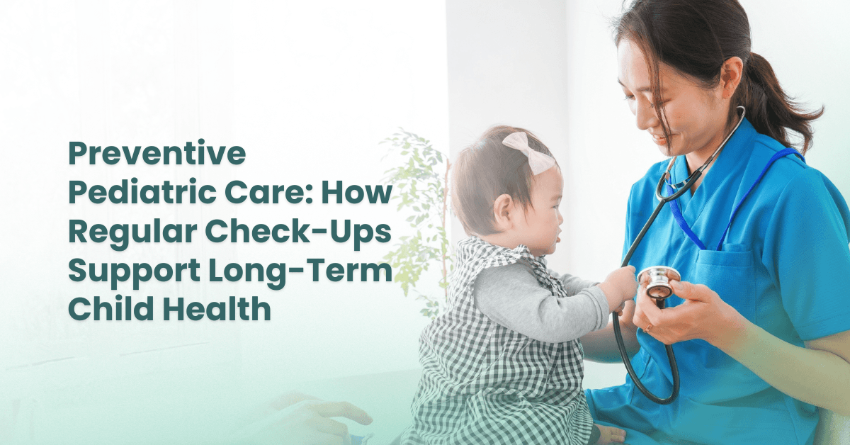 Preventive Pediatric Care: Regular Check-Ups Support Child Health