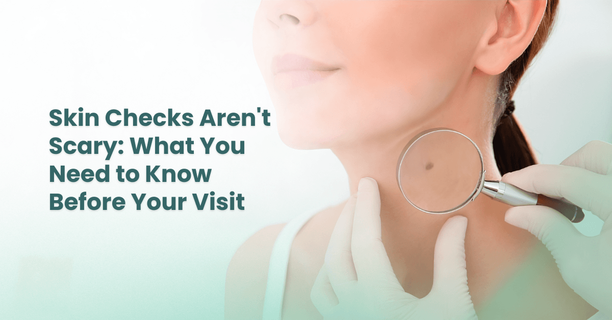Skin Checks Aren’t Scary: What to Expect at a Routine Skin Check?