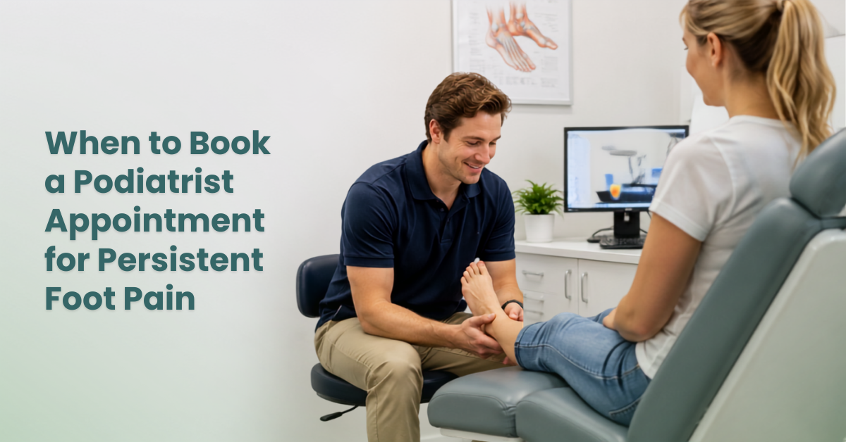 When to Book a Podiatrist Appointment for Persistent Foot Pain
